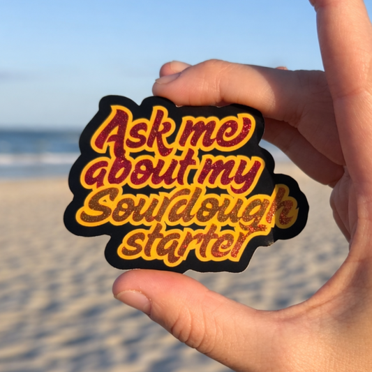 vinyl sticker with text "ask me about my sourdough starter" glitter"